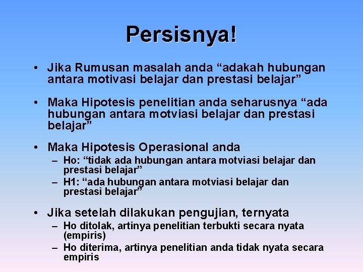 Persisnya! • Jika Rumusan masalah anda “adakah hubungan antara motivasi belajar dan prestasi belajar”