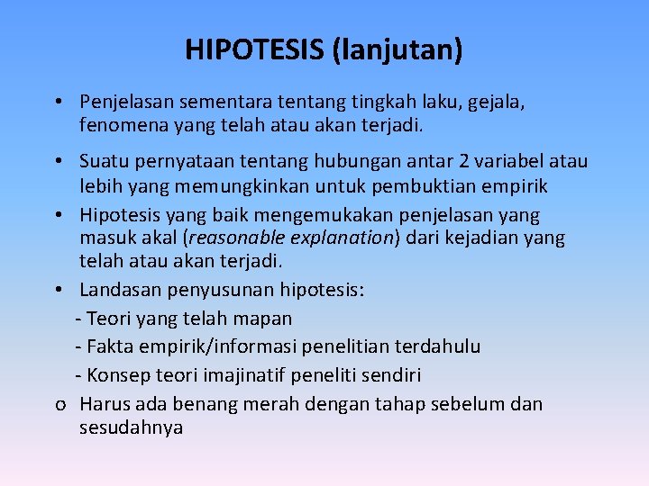 HIPOTESIS (lanjutan) • Penjelasan sementara tentang tingkah laku, gejala, fenomena yang telah atau akan