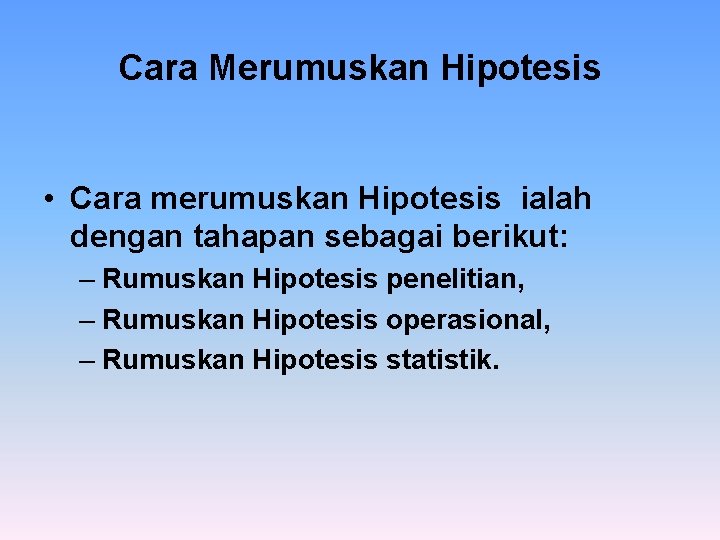 Cara Merumuskan Hipotesis • Cara merumuskan Hipotesis ialah dengan tahapan sebagai berikut: – Rumuskan