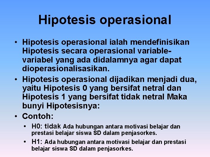 Hipotesis operasional • Hipotesis operasional ialah mendefinisikan Hipotesis secara operasional variablevariabel yang ada didalamnya