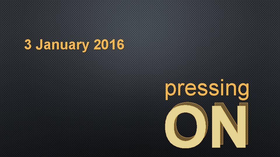 3 January 2016 pressing ON 