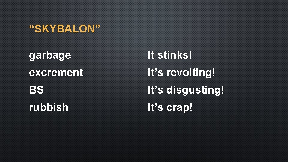 “SKYBALON” garbage It stinks! excrement It’s revolting! BS It’s disgusting! rubbish It’s crap! 