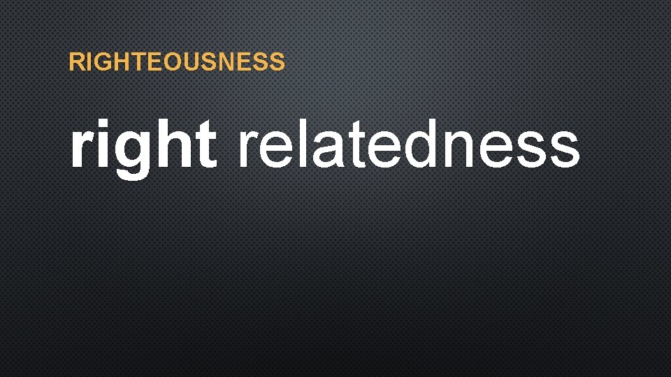 RIGHTEOUSNESS right relatedness 