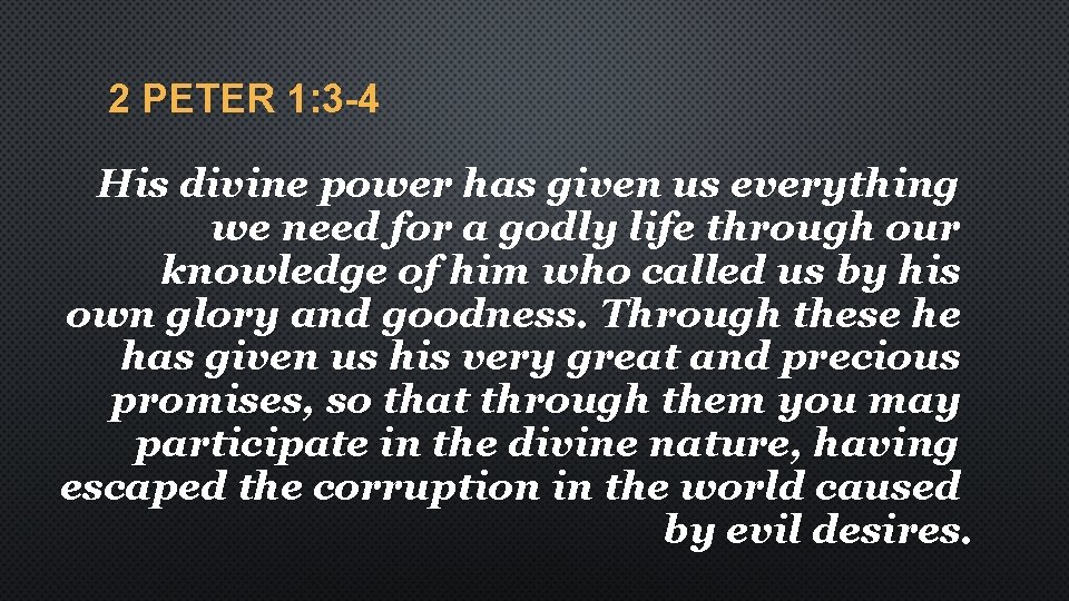 2 PETER 1: 3 -4 His divine power has given us everything we need