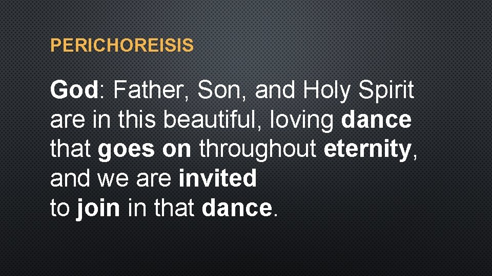 PERICHOREISIS God: Father, Son, and Holy Spirit are in this beautiful, loving dance that