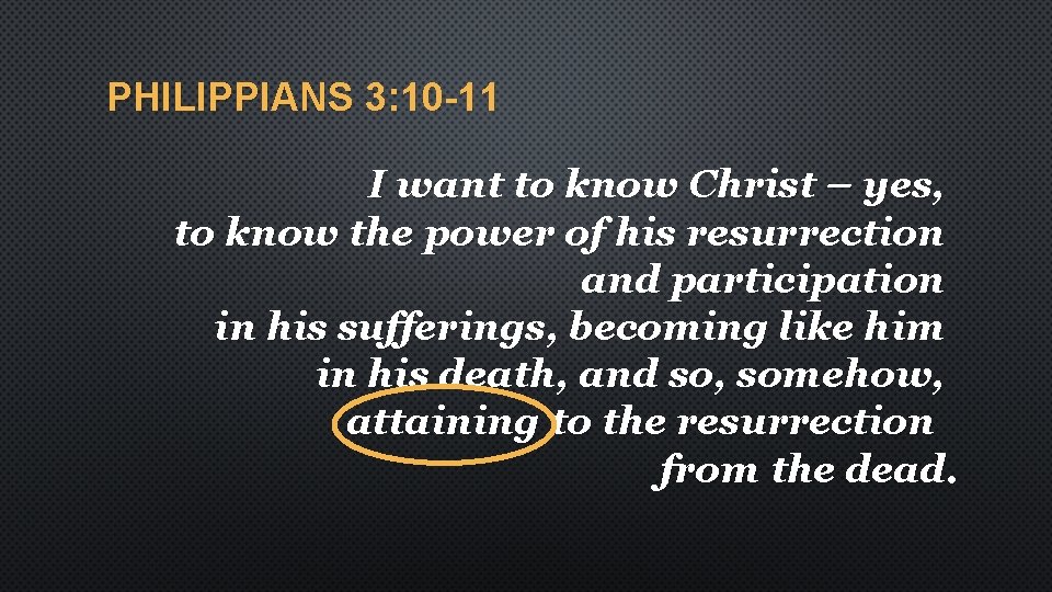 PHILIPPIANS 3: 10 -11 I want to know Christ – yes, to know the