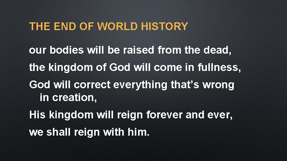 THE END OF WORLD HISTORY our bodies will be raised from the dead, the