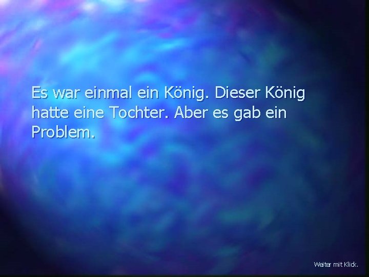 Es war einmal ein König. Dieser König hatte eine Tochter. Aber es gab ein