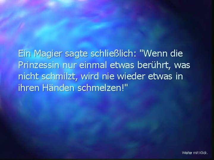 Ein Magier sagte schließlich: "Wenn die Prinzessin nur einmal etwas berührt, was nicht schmilzt,