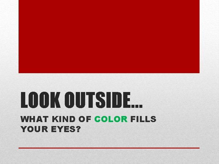 LOOK OUTSIDE… WHAT KIND OF COLOR FILLS YOUR EYES? 