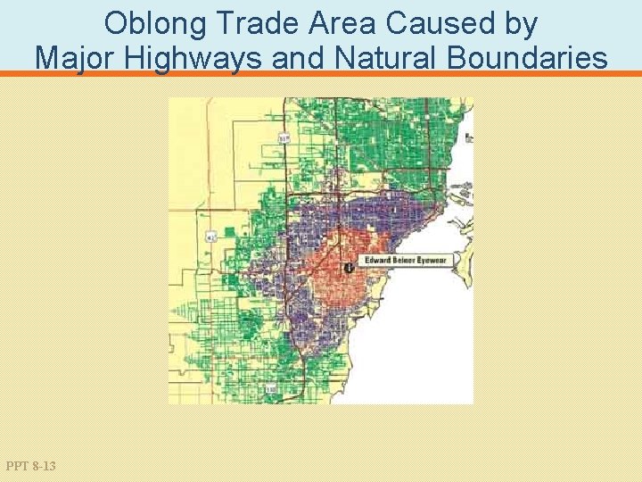 Oblong Trade Area Caused by Major Highways and Natural Boundaries PPT 8 -13 