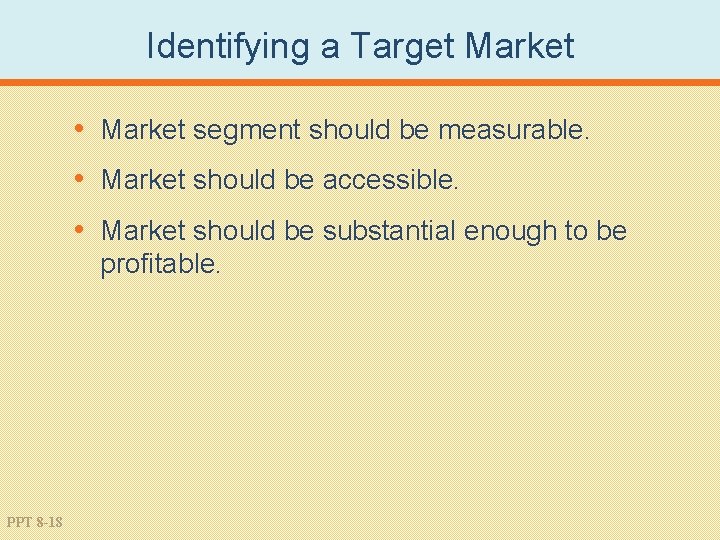 Identifying a Target Market • Market segment should be measurable. • Market should be