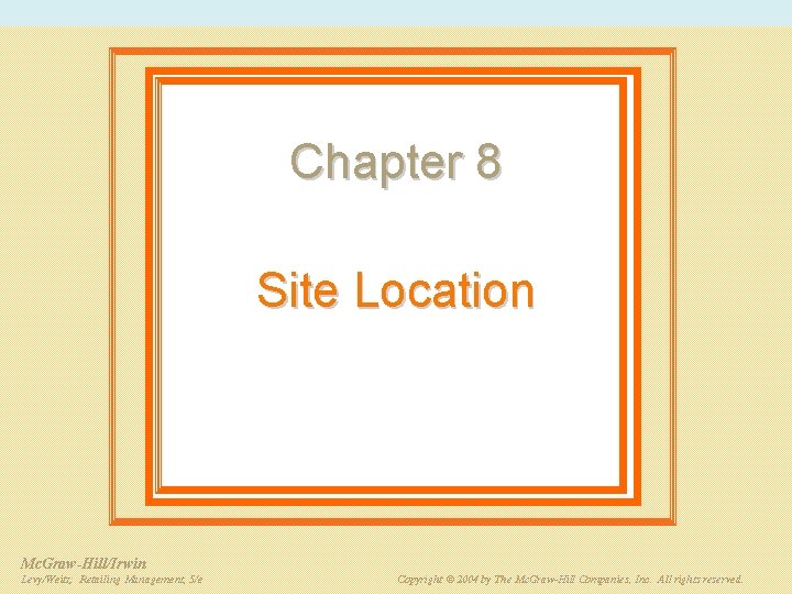 Chapter 8 Site Location Mc. Graw-Hill/Irwin PPT 8 -2 Retailing Management, 5/e Levy/Weitz: Copyright