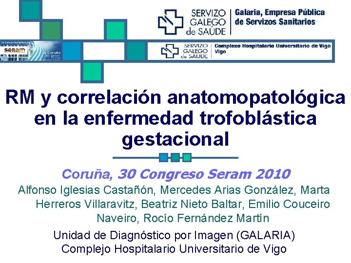 RM y correlación anatomopatológica en la enfermedad trofoblástica gestacional Coruña, 30 Congreso Seram 2010