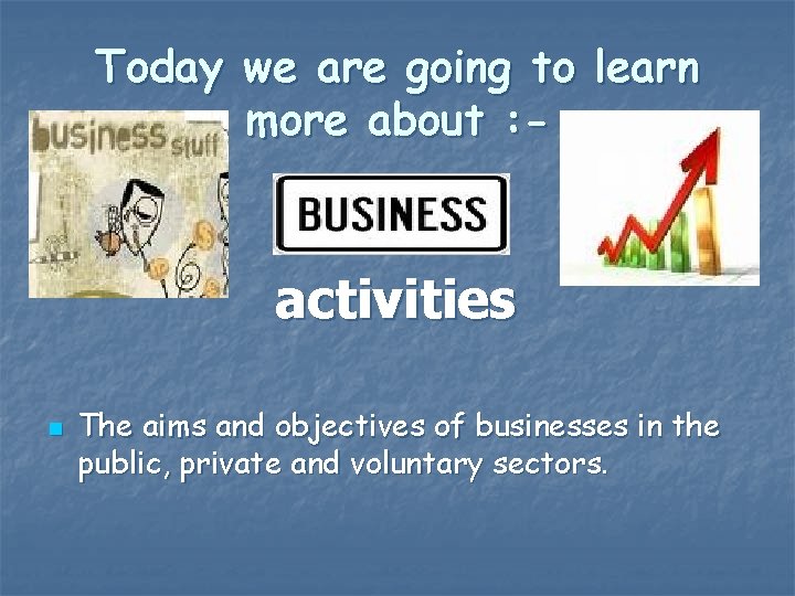 Today we are going to learn more about : - activities n The aims
