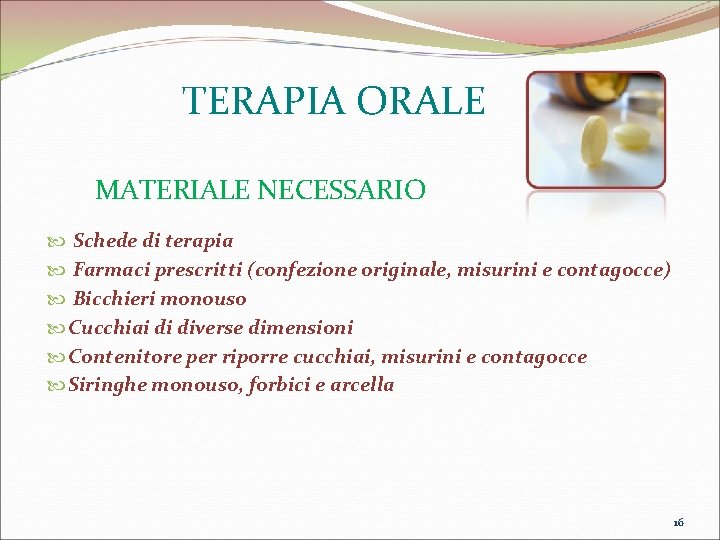 TERAPIA ORALE MATERIALE NECESSARIO Schede di terapia Farmaci prescritti (confezione originale, misurini e contagocce)