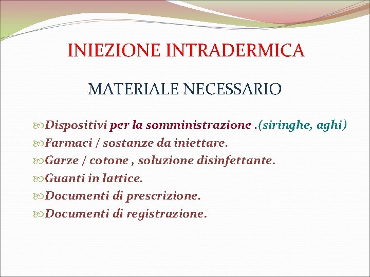 INIEZIONE INTRADERMICA MATERIALE NECESSARIO Dispositivi per la somministrazione. (siringhe, aghi) Farmaci / sostanze da