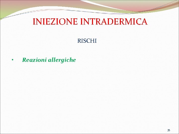 INIEZIONE INTRADERMICA RISCHI • Reazioni allergiche 35 