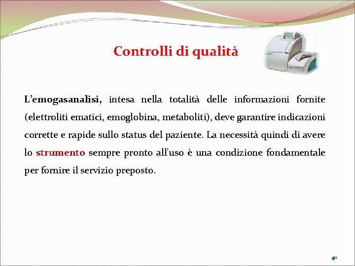 Controlli di qualità L’emogasanalisi, intesa nella totalità delle informazioni fornite (elettroliti ematici, emoglobina, metaboliti),