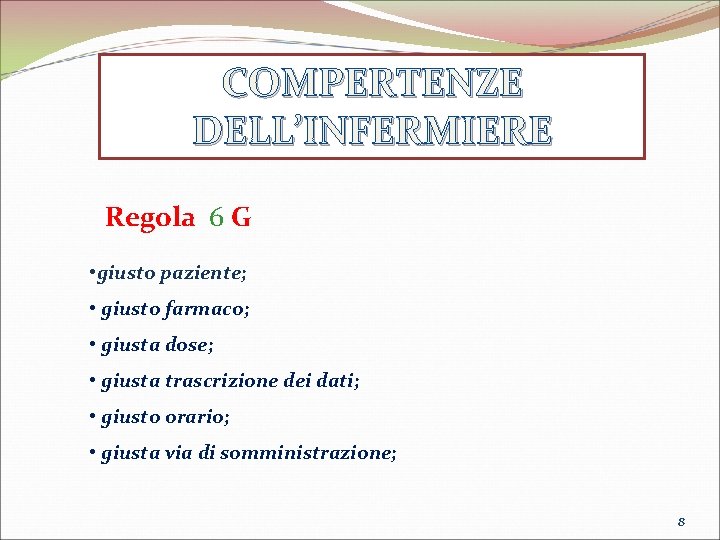 COMPERTENZE DELL’INFERMIERE Regola 6 G • giusto paziente; • giusto farmaco; • giusta dose;