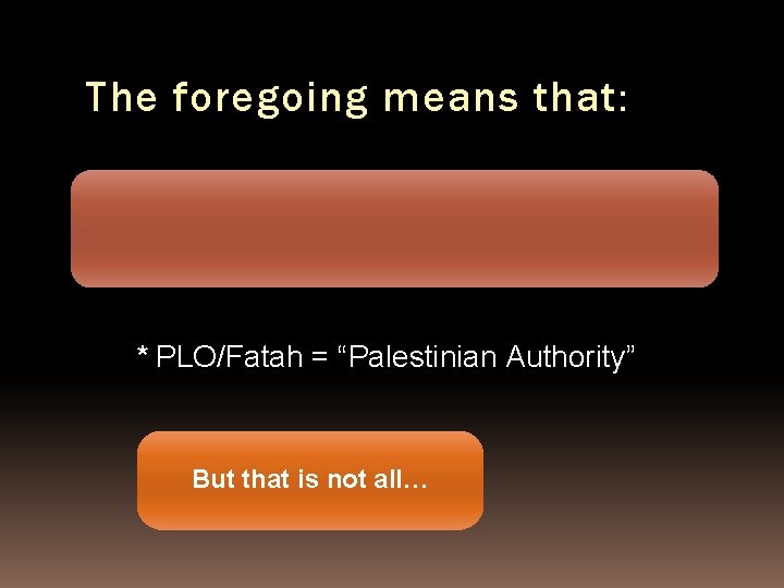 The foregoing means that: PLO/Fatah = Nazis * * PLO/Fatah = “Palestinian Authority” But