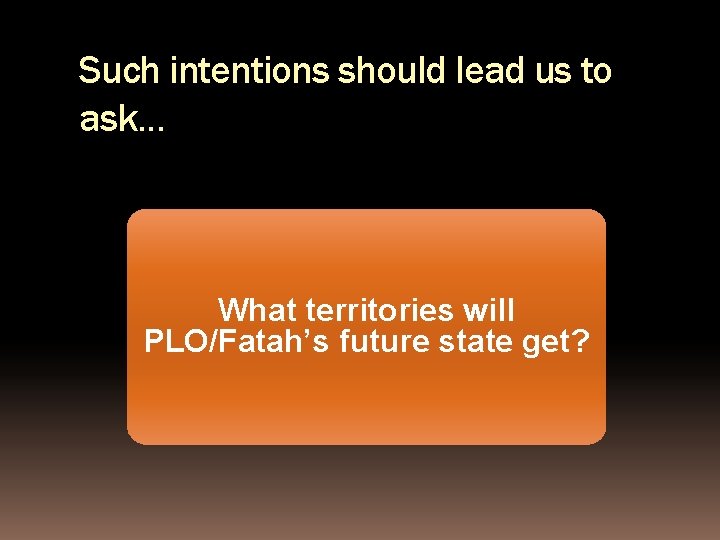Such intentions should lead us to ask… What territories will PLO/Fatah’s future state get?