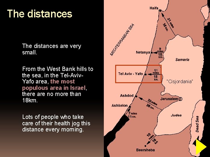 The distances are very small. From the West Bank hills to the sea, in