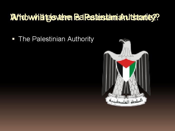 And is the Palestinian Authority? Whowhat will govern a ‘Palestinian’ state? The Palestinian Authority