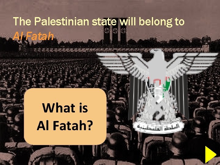 The Palestinian state will belong to Al Fatah What is Al Fatah? Al Fatah