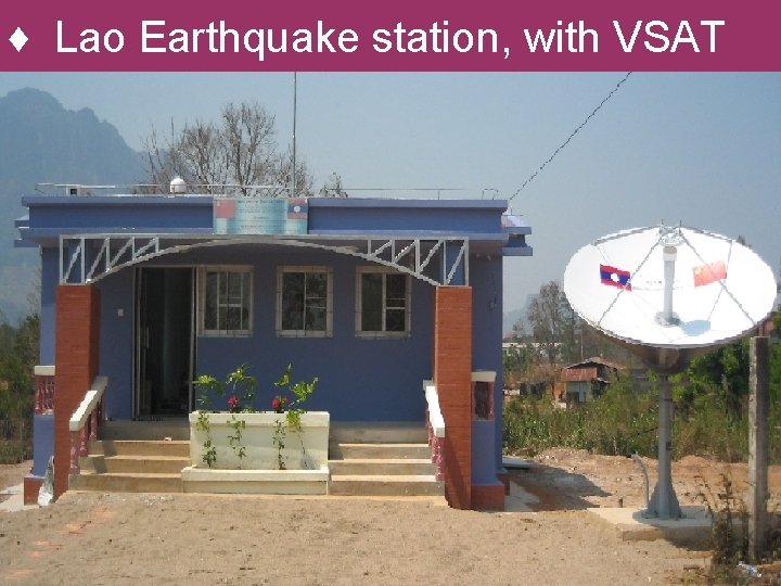 ♦ Lao Earthquake station, with VSAT 