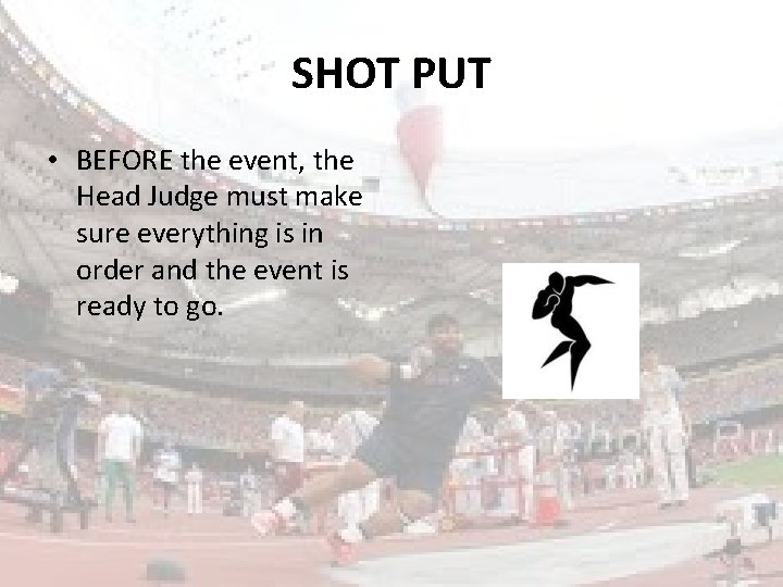 SHOT PUT • BEFORE the event, the Head Judge must make sure everything is