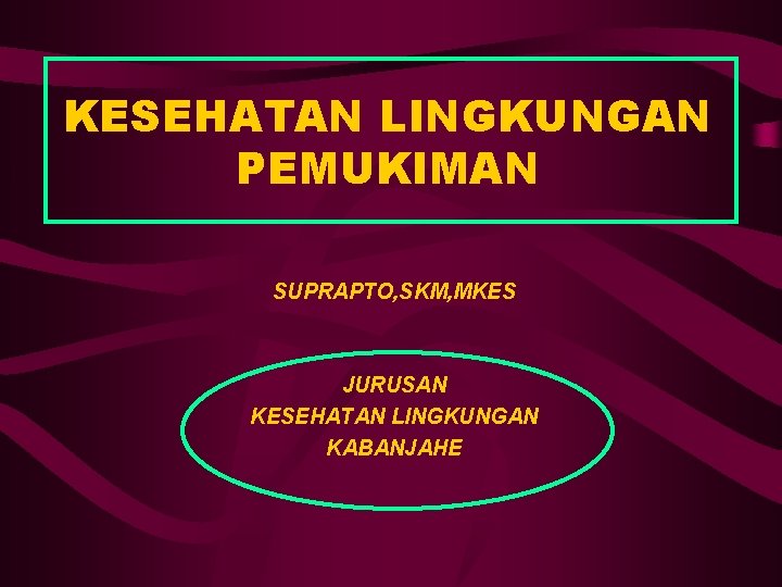 KESEHATAN LINGKUNGAN PEMUKIMAN SUPRAPTO, SKM, MKES JURUSAN KESEHATAN LINGKUNGAN KABANJAHE 