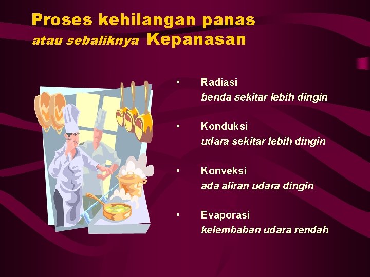 Proses kehilangan panas atau sebaliknya Kepanasan • Radiasi benda sekitar lebih dingin • Konduksi