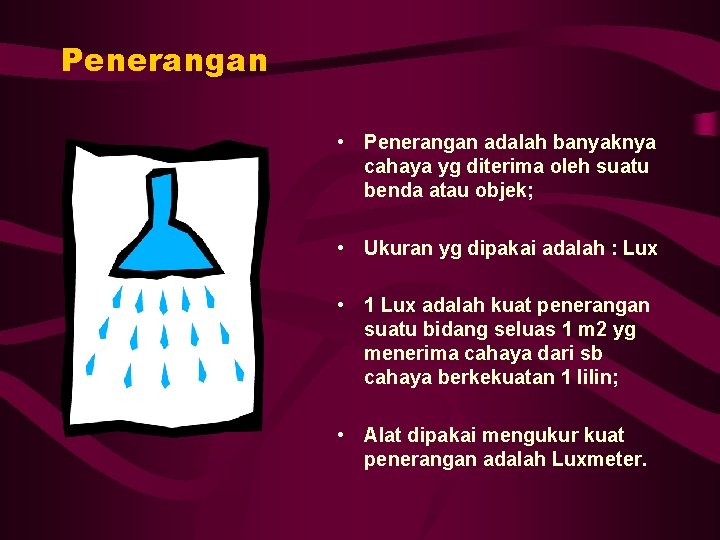 Penerangan • Penerangan adalah banyaknya cahaya yg diterima oleh suatu benda atau objek; •