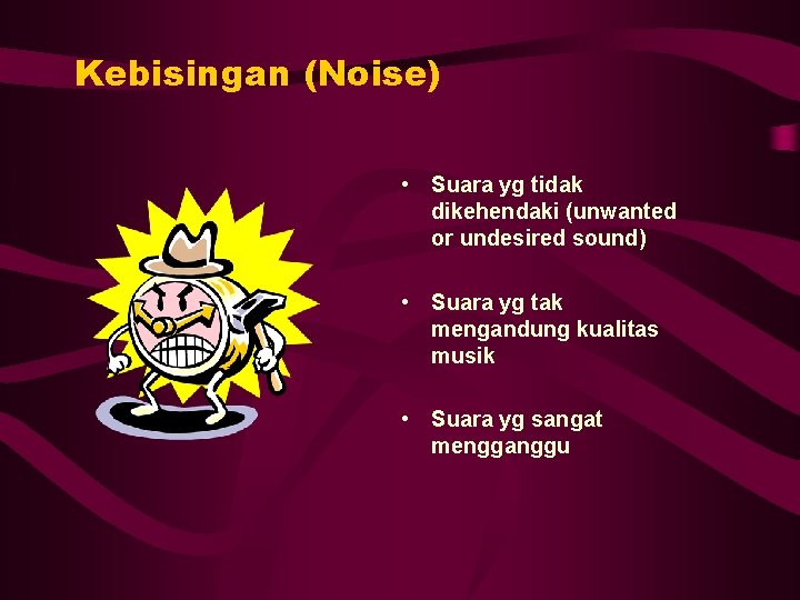 Kebisingan (Noise) • Suara yg tidak dikehendaki (unwanted or undesired sound) • Suara yg