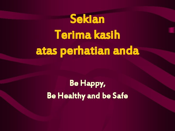 Sekian Terima kasih atas perhatian anda Be Happy, Be Healthy and be Safe 