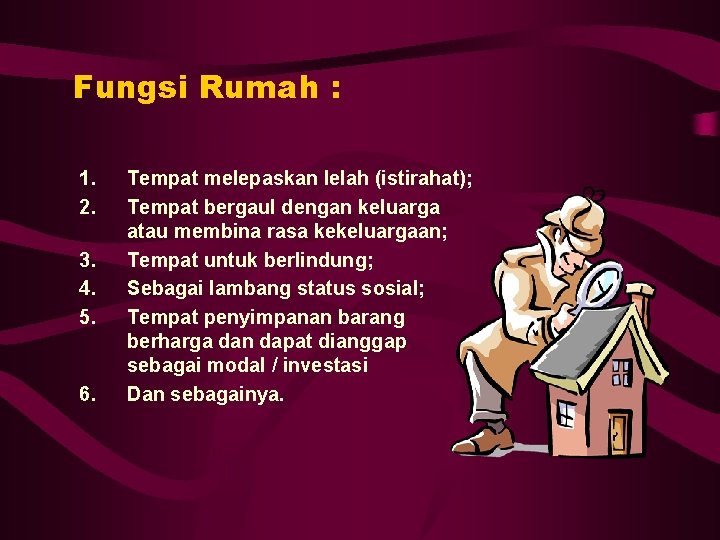 Fungsi Rumah : 1. 2. 3. 4. 5. 6. Tempat melepaskan lelah (istirahat); Tempat