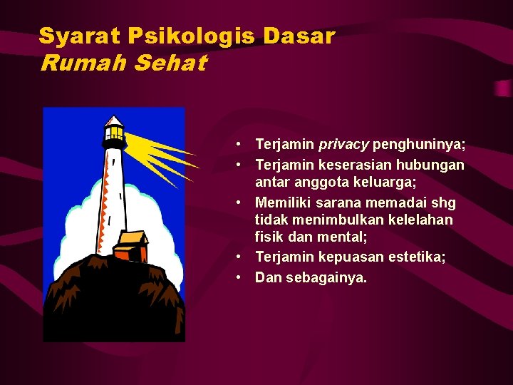 Syarat Psikologis Dasar Rumah Sehat • Terjamin privacy penghuninya; • Terjamin keserasian hubungan antar