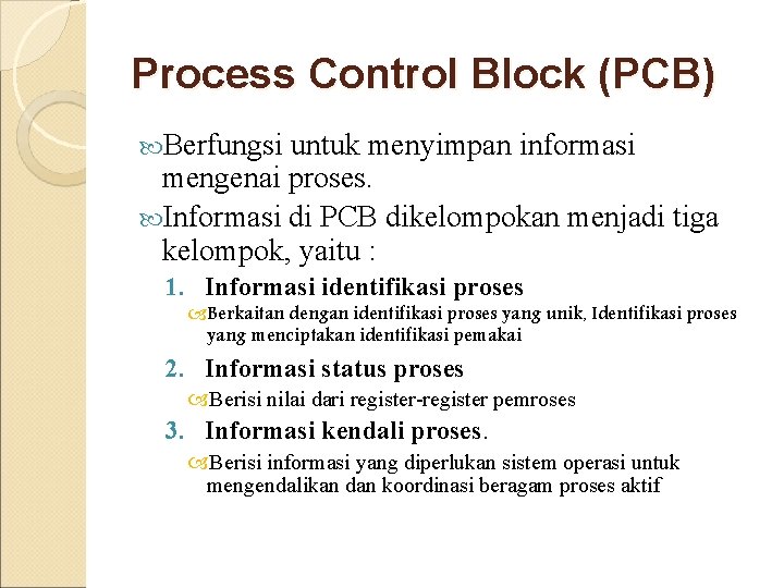 Process Control Block (PCB) Berfungsi untuk menyimpan informasi mengenai proses. Informasi di PCB dikelompokan