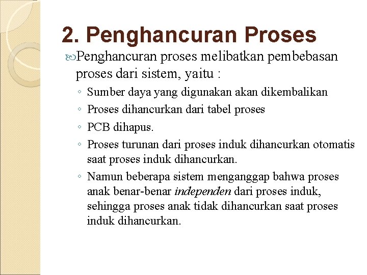 2. Penghancuran Proses Penghancuran proses melibatkan pembebasan proses dari sistem, yaitu : ◦ ◦