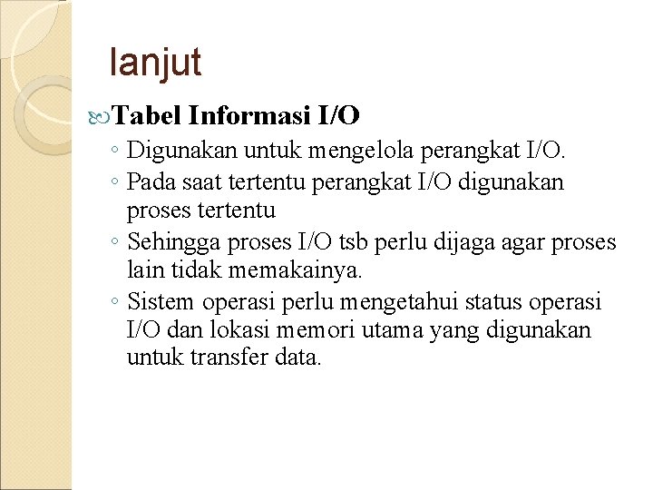lanjut Tabel Informasi I/O ◦ Digunakan untuk mengelola perangkat I/O. ◦ Pada saat tertentu