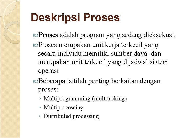 Deskripsi Proses adalah program yang sedang dieksekusi. Proses merupakan unit kerja terkecil yang secara