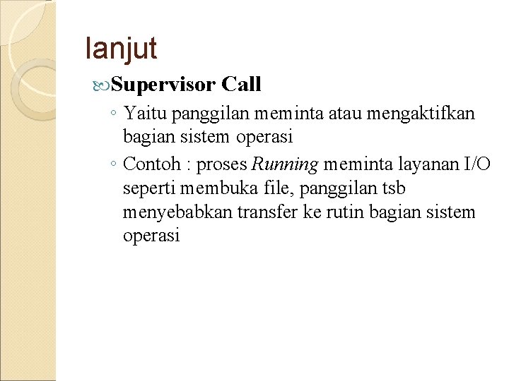 lanjut Supervisor Call ◦ Yaitu panggilan meminta atau mengaktifkan bagian sistem operasi ◦ Contoh