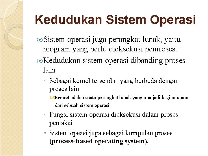 Kedudukan Sistem Operasi Sistem operasi juga perangkat lunak, yaitu program yang perlu dieksekusi pemroses.