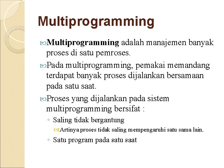 Multiprogramming adalah manajemen banyak proses di satu pemroses. Pada multiprogramming, pemakai memandang terdapat banyak