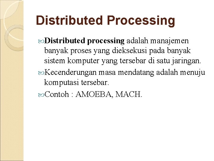 Distributed Processing Distributed processing adalah manajemen banyak proses yang dieksekusi pada banyak sistem komputer