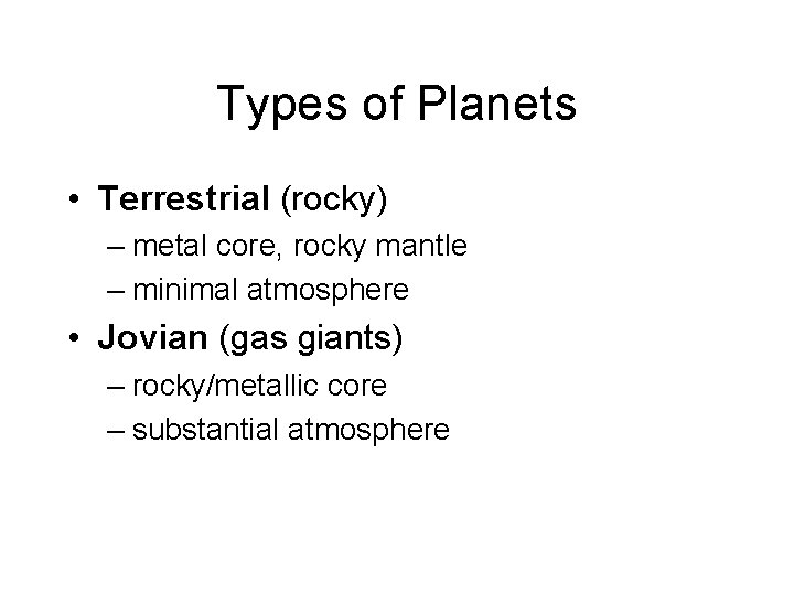 Types of Planets • Terrestrial (rocky) – metal core, rocky mantle – minimal atmosphere