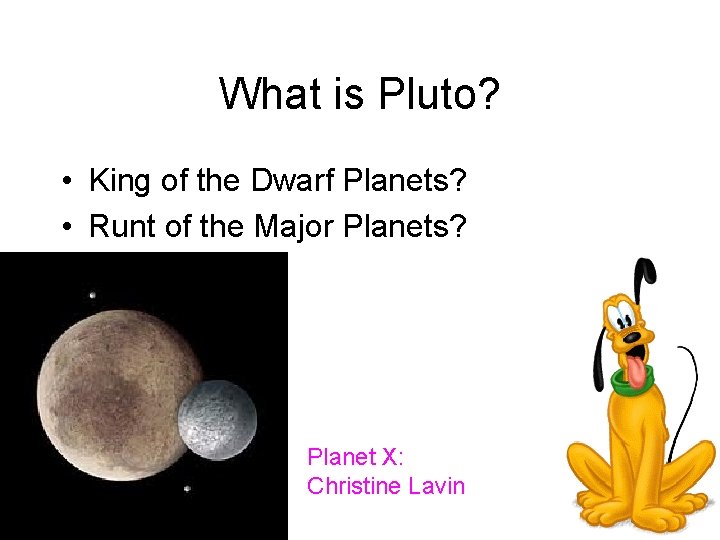 What is Pluto? • King of the Dwarf Planets? • Runt of the Major