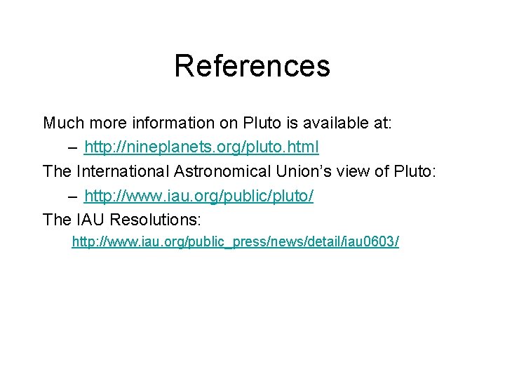 References Much more information on Pluto is available at: – http: //nineplanets. org/pluto. html