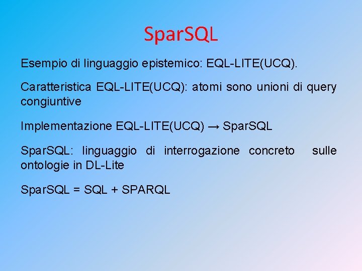 Spar. SQL Esempio di linguaggio epistemico: EQL-LITE(UCQ). Caratteristica EQL-LITE(UCQ): atomi sono unioni di query